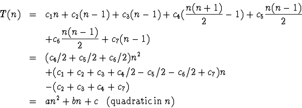 \begin{eqnarray*}T(n) & = & c_1 n + c_2(n-1) + c_3(n-1) + c_4(\frac{n(n+1)}{2} -...
...
& = & an^2 + bn + c \;\;\; ({\rm quadratic} \; {\rm in} \; n)
\end{eqnarray*}
