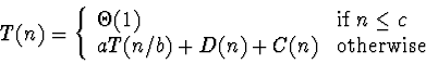 \begin{displaymath}T(n) = \left\{ \begin{array}{ll}
\Theta(1) & {\rm if} \; n \...
...
a T(n/b) + D(n) + C(n) & {\rm otherwise}
\end{array} \right.\end{displaymath}