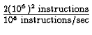 \(\frac{2(10^6)^2 \; {\rm instructions}}
{10^8 \; {\rm instructions/sec}}\)