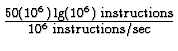 \(\frac{50(10^6) \lg (10^6) \; {\rm instructions}}
{10^6 \; {\rm instructions/sec}}\)