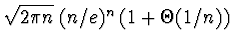 \(\sqrt{2 \pi n} \; (n/e)^n \; (1 +
\Theta(1/n))\)
