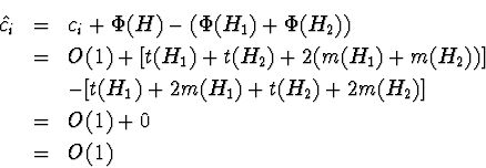 \begin{eqnarray*}\hat{c_i} & = & c_i + \Phi(H) - (\Phi(H_1) + \Phi(H_2)) \\
& ...
... 2m(H_1) + t(H_2) + 2m(H_2)] \\
& = & O(1) + 0 \\
& = & O(1)
\end{eqnarray*}