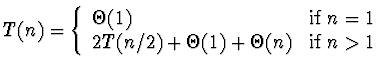 \( T(n) = \left\{ \begin{array}{ll}
\Theta(1) & {\rm if} \; n = 1 \\
2T(n/2) + \Theta(1) + \Theta(n) & {\rm if} \; n > 1
\end{array} \right. \)