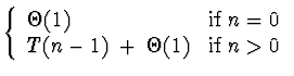 \( \left\{ \begin{array}{ll}
\Theta(1) & {\rm if} \; n = 0 \\
T(n-1) \; + \; \Theta(1) & {\rm if} \; n > 0
\end{array} \right. \)
