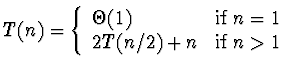 \( T(n) = \left\{ \begin{array}{ll}
\Theta(1) & {\rm if} \; n = 1 \\
2T(n/2) + n & {\rm if} \; n > 1
\end{array} \right.\)