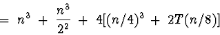 \begin{displaymath}=\; n^3 \;+\; \frac{n^3}{2^2} \;+\; 4[(n/4)^3 \;+\; 2T(n/8)]\end{displaymath}