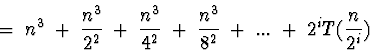 \begin{displaymath}=\; n^3 \;+\; \frac{n^3}{2^2} \;+\; \frac{n^3}{4^2} \;+\; \frac{n^3}{8^2}
\;+\; ... \;+\; 2^i T(\frac{n}{2^i})\end{displaymath}