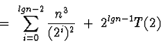 \begin{displaymath}=\; \sum_{i=0}^{lgn - 2}\frac{n^3}{(2^i)^2} \;+\; 2^{lgn - 1} T(2)\end{displaymath}