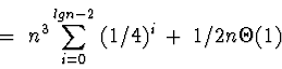 \begin{displaymath}=\; n^3 \sum_{i=0}^{lgn - 2} \; (1/4)^i \;+\; 1/2 n \Theta(1)\end{displaymath}
