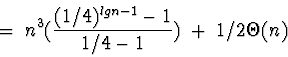 \begin{displaymath}=\; n^3 (\frac{(1/4)^{lgn - 1} - 1}{1/4 - 1}) \;+\; 1/2 \Theta(n)\end{displaymath}