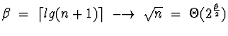 \(\beta \;=\; \lceil lg(n+1) \rceil \;\longrightarrow\;
\sqrt{n} \;=\; \Theta(2^{\frac{\beta}{2}})\)