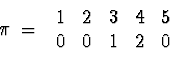 \begin{displaymath}\pi \;=\; \begin{array}{ccccc} 1 & 2 & 3 & 4 & 5 \\
0 & 0 & 1 & 2 & 0 \\ \end{array}\end{displaymath}