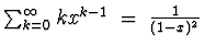 \(\sum_{k=0}^{\infty} k x^{k-1} \;=\; \frac{1}{(1 - x)^2}\)