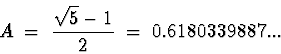 \begin{displaymath}A \;=\; \frac{\sqrt{5} - 1}{2} \;=\; 0.6180339887 ...\end{displaymath}
