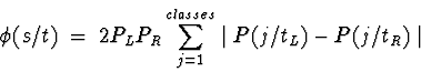 \begin{displaymath}\phi(s/t) \;=\; 2 P_L P_R \sum_{j=1}^{classes} \mid P(j/t_L) - P(j/t_R) \mid\end{displaymath}