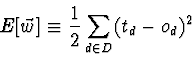 \begin{displaymath}E[\vec{w}] \equiv \frac{1}{2}\sum_{d \in D}(t_{d} - o_{d})^{2} \end{displaymath}
