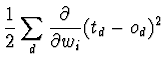 $\displaystyle \frac{1}{2}\sum_{d}\frac{\partial}{\partial w_{i}}
(t_{d} - o_{d})^{2}$