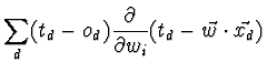 $\displaystyle \sum_{d} (t_{d} - o_{d})
\frac{\partial}{\partial w_{i}}(t_{d} - \vec{w} \cdot \vec{x_{d}})$