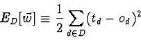 \begin{displaymath}E_{D}[\vec{w}] \equiv \frac{1}{2}\sum_{d \in D}(t_{d} - o_{d})^{2} \end{displaymath}