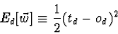 \begin{displaymath}E_{d}[\vec{w}] \equiv \frac{1}{2}(t_{d} - o_{d})^{2} \end{displaymath}