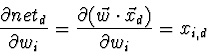 \begin{displaymath}\frac{\partial net_{d}}{\partial w_{i}} = \frac{\partial (\vec{w} \cdot
\vec{x}_{d})}{\partial w_{i}} = x_{i,d} \end{displaymath}